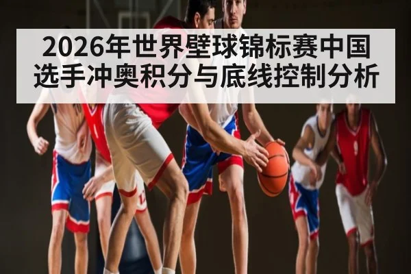 2026年世界壁球锦标赛中国选手冲奥积分与底线控制分析（kaiyun）